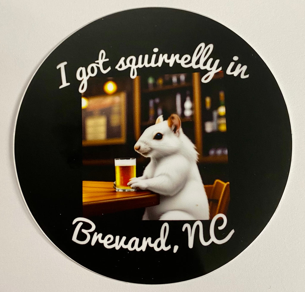 Decal/Sticker - I Got Squirrelly in Brevard, NC - 4" Round - Waterproof