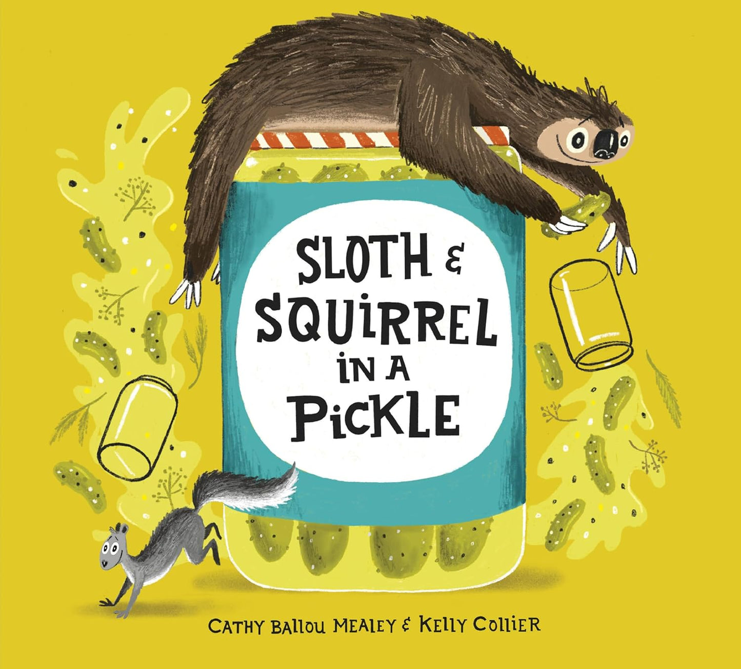 Book -  Sloth & Squirrel in a Pickle by Cathy Ballou Mealey and Kelly Collier