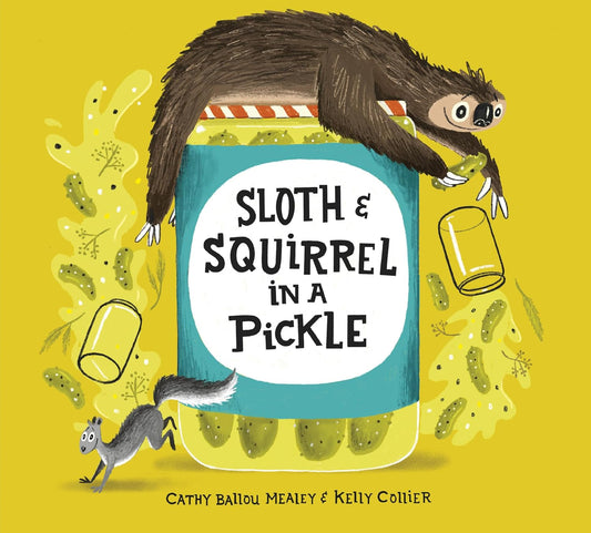 Book -  Sloth & Squirrel in a Pickle by Cathy Ballou Mealey and Kelly Collier