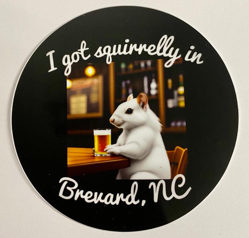 Decal - 4" Round Waterproof Decal - "I Got Squirrelly in Brevard, NC"