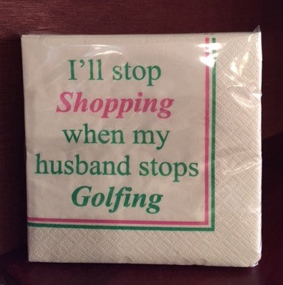 Cocktail napkins with I'll stop shopping when my husband stops Golfing on them.