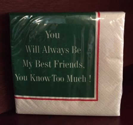 Cocktail napkins with You will always be my best friends, you know too much! on them.