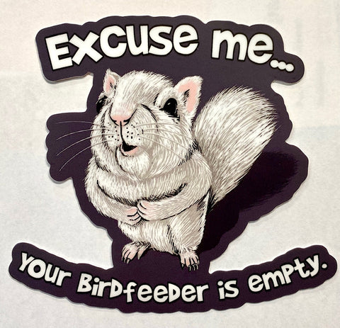 Decal/Sticker - Excuse Me, Your Birdfeeder is Empty - Large Die-Cut - Waterproof