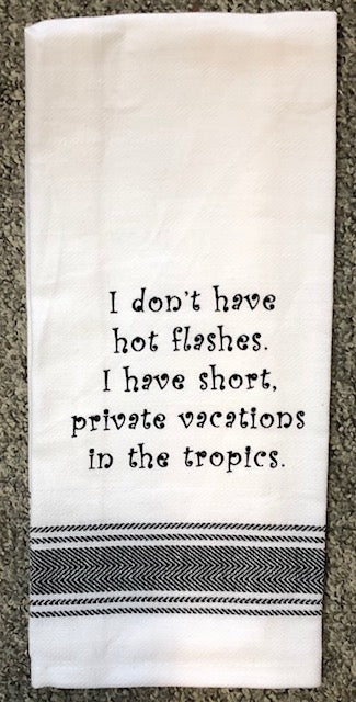 Bistro Towel I don't have hot flashes. I have short, private vacations in the tropics.