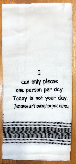 Bistro Towel I can only please one person per day. Today is not your day. (Tomorrow isn't looking too good either.)