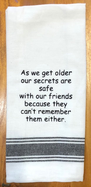 Bistro Towel As we get older our secrets are safe with our friends because they can't remember them either.